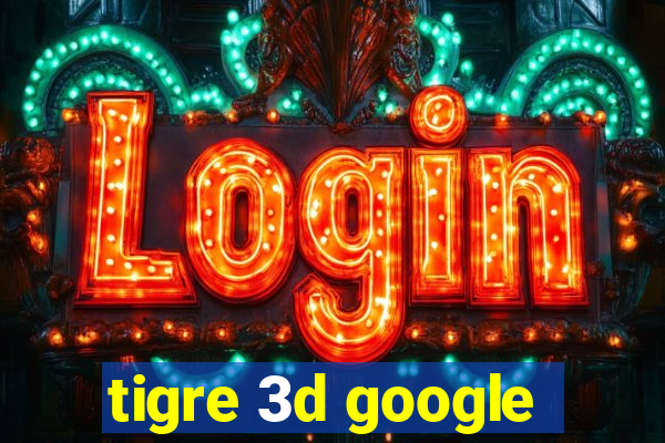 tigre 3d google